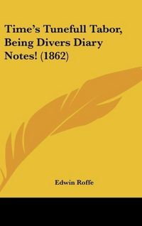 Produktbild: Time's Tunefull Tabor, Being Divers Diary Notes! (1862)