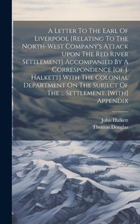 Produktbild: A Letter To The Earl Of Liverpool [relating To The North-west Company's Attack Upon The Red River Settlement] Accompanied By A Correspondence [of J. H