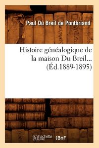 Produktbild: Histoire g&eacute;n&eacute;alogique de la maison Du Breil (&Eacute;d.1889-1895)