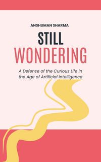 Produktbild: Still Wondering: A Defense of the Curious Life in the Age of Artificial Intelligence