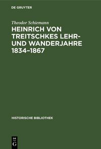 Produktbild: Heinrich von Treitschkes Lehr- und Wanderjahre 1834-1867