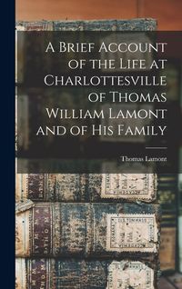 Produktbild: A Brief Account of the Life at Charlottesville of Thomas William Lamont and of his Family