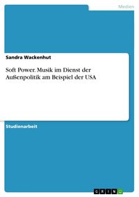 Produktbild: Soft Power. Musik im Dienst der Au&szlig;enpolitik am Beispiel der USA