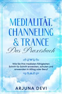 Produktbild: Medialit&auml;t, Channeling & Trance - Das Praxisbuch: Wie Sie Ihre medialen F&auml;higkeiten Schritt f&uuml;r Schritt erwecken, schulen und anwenden in Alltag oder
