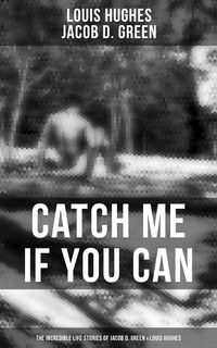 Produktbild: Catch Me if You Can - The Incredible Life Stories of Jacob D. Green & Louis Hughes