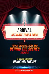 Produktbild: Arrival - Ultimate Trivia Book: Trivia, Curious Facts And Behind The Scenes Secrets Of The Film Directed By Denis Villeneuve