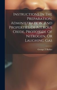 Produktbild: Instructions In The Preparation, Administration, And Properties Of Nitrous Oxide, Protoxide Of Nitrogen, Or Laughing Gas
