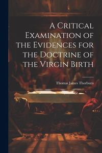 Produktbild: A Critical Examination of the Evidences for the Doctrine of the Virgin Birth