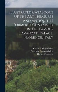 Produktbild: Illustrated Catalogue Of The Art Treasures And Antiquities Formerly Contained In The Famous Davanzati Palace, Florence, Italy
