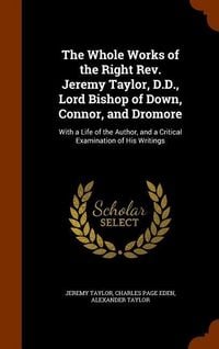 Produktbild: The Whole Works of the Right Rev. Jeremy Taylor, D.D., Lord Bishop of Down, Connor, and Dromore: With a Life of the Author, and a Critical Examination