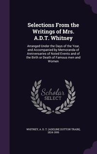Produktbild: Selections From the Writings of Mrs. A.D.T. Whitney: Arranged Under the Days of the Year, and Accompanied by Memoranda of Anniversaries of Noted Event
