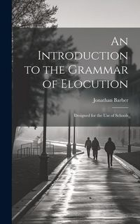 Produktbild: An Introduction to the Grammar of Elocution: Designed for the Use of Schools