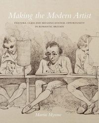 Produktbild: Making the Modern Artist: Culture, Class and Art-Educational Opportunity in Romantic Britain