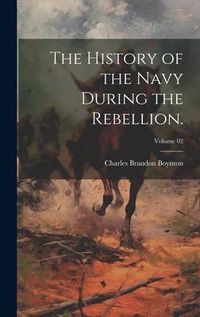 Produktbild: The History of the Navy During the Rebellion.; Volume 02