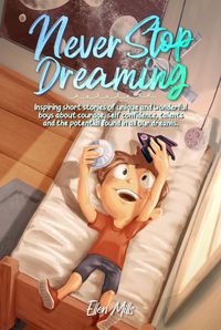 Produktbild: Never Stop Dreaming: Inspiring short stories of unique and wonderful boys about courage, self-confidence, and the potential found in all our dreams (M
