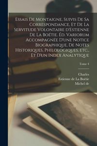 Produktbild: Essais de Montaigne, suivis de sa correspondance, et de La servitude volontaire d'Estienne de La Bo&eacute;tie. &Eacute;d. variorum accompagn&eacute;e d'une notice biograp