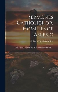 Produktbild: Sermones Catholici, or, Homilies of Aelfric: In Original Anglo-Saxon, With an English Version ...