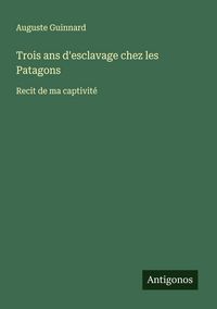 Produktbild: Trois ans d'esclavage chez les Patagons