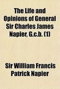 Produktbild: The Life and Opinions of General Sir Charles James Napier, G.C.B. (1)