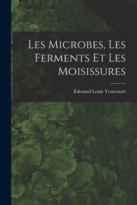 Produktbild: Les Microbes, Les Ferments Et Les Moisissures