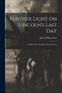 Produktbild: Further Light on Lincoln's Last Day; a Study of the Attendant Circumstances;