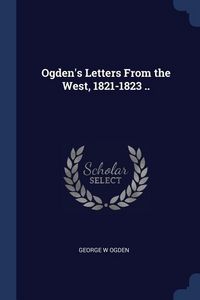 Produktbild: Ogden's Letters From the West, 1821-1823 ..