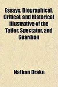 Produktbild: Essays, Biographical, Critical, and Historical Illustrative of the Tatler, Spectator, and Guardian
