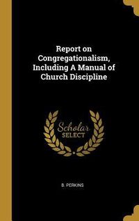 Produktbild: Report on Congregationalism, Including A Manual of Church Discipline