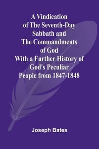Produktbild: A Vindication of the Seventh-Day Sabbath and the Commandments of God; With a Further History of God's Peculiar People from 1847-1848