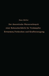 Produktbild: Der theoretische W&auml;rmeverbrauch einer Rohzuckerfabrik f&uuml;r Verdampfen, Erw&auml;rmen, Verkochen und Krafterzeugung