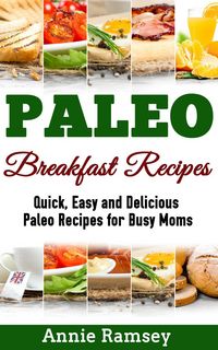 Produktbild: Paleo Breakfast Recipes: Quick, Easy and Delicious Paleo Recipes for Busy Moms