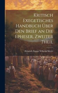 Produktbild: Kritisch Exegetisches Handbuch &Uuml;ber Den Brief an Die Epheser, Zweiter Theil