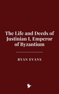 Produktbild: The Life and Deeds of Justinian I, Emperor of Byzantium