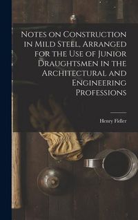 Produktbild: Notes on Construction in Mild Steel, Arranged for the use of Junior Draughtsmen in the Architectural and Engineering Professions