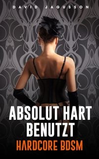 Produktbild: Absolut hart benutzt [Hardcore BDSM]