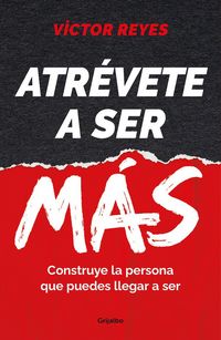 Produktbild: Atr&eacute;vete a Ser M&aacute;s: Construye La Persona Que Puedes Llegar a Ser / Dare to Be More. Create the Person You Can Become