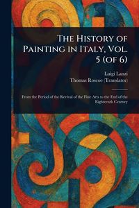 Produktbild: The History of Painting in Italy, Vol. 5 (of 6)