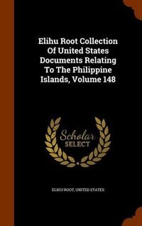 Produktbild: Elihu Root Collection Of United States Documents Relating To The Philippine Islands, Volume 148