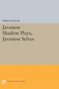 Javanese Shadow Plays, Javanese Selves Ward Keeler