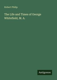 Produktbild: The Life and Times of George Whitefield, M. A.