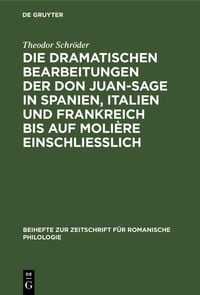 Produktbild: Die dramatischen Bearbeitungen der Don Juan-Sage in Spanien, Italien und Frankreich bis auf Moli&egrave;re einschliesslich