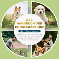 Produktbild: Das Handbuch der Hundeerziehung - 4 in 1 Sammelband: Impulskontrolle bei Hunden | Welpenerziehung & Hundetraining | &Auml;ngstliche & traumatisierte Hunde | F&auml;hrtensuche mit Hund