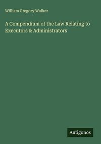 Produktbild: A Compendium of the Law Relating to Executors & Administrators