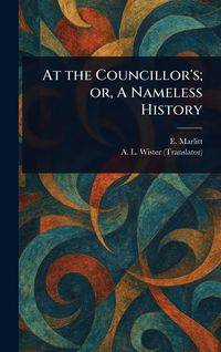 Produktbild: At the Councillor's; or, A Nameless History