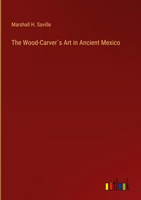 Produktbild: The Wood-Carver&acute;s Art in Ancient Mexico