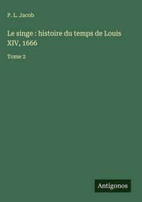 Produktbild: Le singe : histoire du temps de Louis XIV, 1666