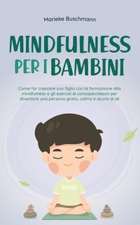 Produktbild: Mindfulness per i bambini: Come far crescere suo figlio con la formazione alla mindfulness e gli esercizi di consapevolezza per diventare una persona