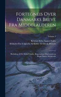 Produktbild: Fortegneis Over Danmarks Breve Fra Middelalderen: Medudtog Af De Hidtil Utrykte. Repertorium Diplomaticum Regni Danici Medi&aelig;valis; Volume 3