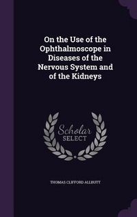 Produktbild: On the Use of the Ophthalmoscope in Diseases of the Nervous System and of the Kidneys