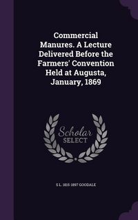 Produktbild: Commercial Manures. A Lecture Delivered Before the Farmers' Convention Held at Augusta, January, 1869